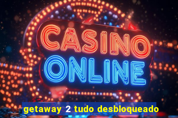 getaway 2 tudo desbloqueado